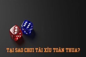 tai-sao-choi-tai-xiu-luon-thua